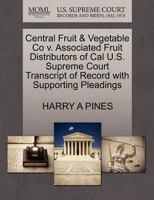 Central Fruit & Vegetable Co v. Associated Fruit Distributors of Cal U.S. Supreme Court Transcript of Record with Supporting Pleadings 1270389211 Book Cover