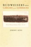 Budweisers into Czechs and Germans: A Local History of Bohemian Politics, 1848-1948 0691122342 Book Cover