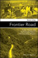 Frontier Road: Power, History, and the Everyday State in the Colombian Amazon (Antipode Book Series) 1119100178 Book Cover