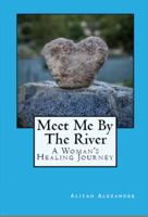 Meet Me by the River: A Woman's Healing Journey 0985960779 Book Cover