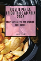 Ricette Per La Friggitrice Ad Aria 2022: Deliziose Ricette Per Stupire I Tuoi Ospiti 1804508721 Book Cover