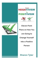 From Negativism to Positivism: Eleven Point Plans on How You are Going to Change Yourself into a Positive Person B09BY7XK6F Book Cover