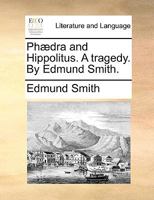 Phædra and Hippolitus, a tragedy. By Mr. Edmund Smith, ... 1170757162 Book Cover