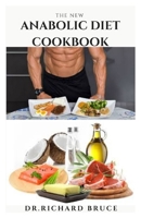 THE NEW ANABOLIC DIET COOKBOOK: Delicious Recipes And Dietary Guide To Bodybuilding, Muscle Building ,Fat Loss, Staying Fit And Staying Healthy B08VCPT57S Book Cover