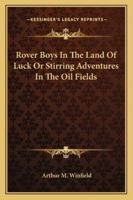Rover Boys In The Land Of Luck Or Stirring Adventures In The Oil Fields 1516959957 Book Cover