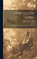 How to Live Long; Or, Health Maxims, Physical, Mental, and Moral 1020694564 Book Cover