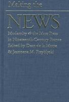 Making the News: Modernity & the Mass Press in Nineteenth-Century France (Studies in Print Culture and the History of the Book) 1558491775 Book Cover