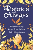 Rejoice Always: 52 Lessons on Joy 165683488X Book Cover