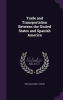 Trade and Transportation Between the United States and Spanish America 1357142951 Book Cover