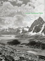 Culturing Wilderness in Jasper National Park: Studies in Two Centuries of Human History in the Upper Athabasca River Watershed (Mountain Cairns: A series ... history and culture of the Canadian Rockie 0888644833 Book Cover
