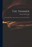 The Trimmer: His Friendly Debate With the Observator Concerning Uniformity .. 1014886813 Book Cover