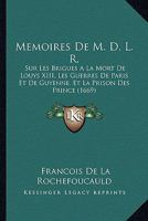 Memoires De M. D. L. R.: Sur Les Brigues A La Mort De Louys XIII, Les Guerres De Paris Et De Guyenne, Et La Prison Des Prince (1669) 1166324338 Book Cover
