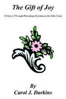 The Gift of Joy: 50 Days of Thought Provoking Devotionals for Bible Study 1418428396 Book Cover