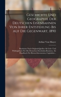 Geschichte Und Geographie Der Deutschen Eisenbahnen Von Ihrer Entstehung Bis Auf Die Gegenwart 1890: Bearbeitet Nach Original-Quellen; ALS Lehr-Und Pr�fungsbuch F�r Die Deutschen Eisenbahn-Beamten, AL 1018497331 Book Cover