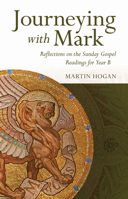 Journeying With Mark: Reflections on the Sunday Gospel Readings for Year B 1847308112 Book Cover