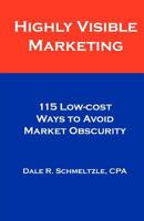 Highly Visible Marketing: 115 Low-Cost Ways to Avoid Market Obscurity 1461097053 Book Cover