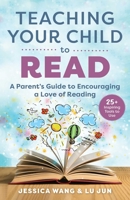 Teaching Your Child to Read: A Parent's Guide to Encouraging a Love of Reading 151076433X Book Cover