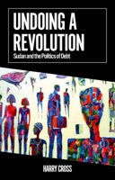 Undoing a Revolution: Sudan and the Politics of Debt (African Arguments) 0197829171 Book Cover