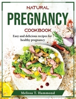 Natural Pregnancy Cookbook: Easy and delicious recipes for healthy pregnancy 1804375586 Book Cover