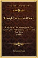 Through The Kalahari Desert: A Narrative Of A Journey With Gun, Camera, And Notebook To Lake N'Gami And Back 1165698595 Book Cover
