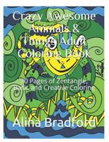 Crazy Awesome Animals & Things Adult Coloring Book: 20+ Pages of Zentangle, Basic and Creative Coloring 152090486X Book Cover