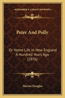 Peter And Polly: Or Home Life In New England A Hundred Years Ago 1166307816 Book Cover