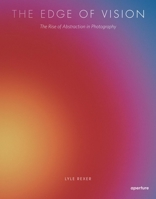 The Edge of Vision: The Rise of Abstraction in Photography 1597111007 Book Cover