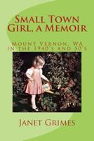 Small Town Girl, a Memoir: Mount Vernon, Wa in the 1940's and 50's 1496001540 Book Cover