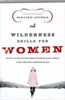 Wilderness Skills for Women: How to Survive Heartbreak and Other Full-Blown Meltdowns 0805446702 Book Cover