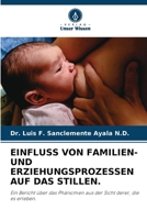 EINFLUSS VON FAMILIEN- UND ERZIEHUNGSPROZESSEN AUF DAS STILLEN.: Ein Bericht über das Phänomen aus der Sicht derer, die es erleben. 6205724634 Book Cover