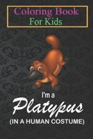 Coloring Book For Kids: I'm A Platypus In A Human Costume Funny Platypus Halloween Animal Coloring Book: For Kids Aged 3-8 (Fun Activities for Kids) B08HT866D5 Book Cover