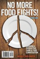 No More Food Fights! Growing a Productive Farm & Food Conversation 1457517221 Book Cover