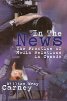 In the News: The Practice of Media Relations in Canada 0888644957 Book Cover