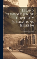 Leland Stanford Junior University Publications, Issues 1-6 102287862X Book Cover