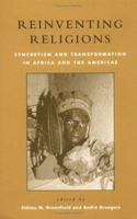 Reinventing Religions: Syncretism and Transformation in Africa and the Americas: Syncretism and Transformation in Africa and the Americas 0847688534 Book Cover