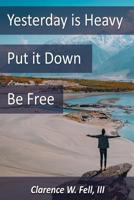 Yesterday is Heavy, Put it Down, Be Free 1070554634 Book Cover