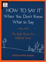 How to Say it When You Don't Know What to Say: The Right Words For Difficult Times 073520375X Book Cover