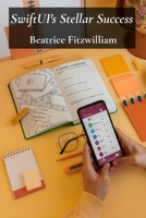 SwiftUI's Stellar Success: A practical approach to developing engaging and efficient apps for a diverse audience B0F5P63KF2 Book Cover