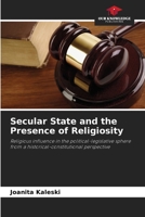 Secular State and the Presence of Religiosity: Religious influence in the political-legislative sphere from a historical-constitutional perspective 6206137384 Book Cover