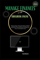 Manage Finances with QuickBooks Online: Master Your Money: A Step-by-Step Guide to Conquering QuickBooks Online as a Beginner. B0CSD7FQQC Book Cover