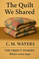 The Quilt We Shared: The Object Diaries: What's sewn stays B0F445FKH2 Book Cover