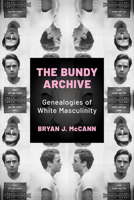 The Bundy Archive: Genealogies of White Masculinity (Horror and Monstrosity Studies Series) 1496860780 Book Cover