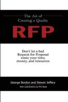 The Art of Creating a Quality RFP: Don't Let a Bad Request for Proposal Waste Your Time, Money and Resourses 0991565401 Book Cover