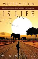 Watermelon Is Life: Invaluable Lessons from Teaching English Abroad 149596132X Book Cover