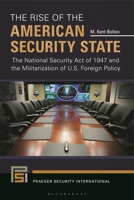 The Rise of the American Security State: The National Security Act of 1947 and the Militarization of U.S. Foreign Policy 1440843198 Book Cover