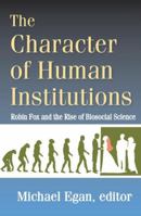 The Character of Human Institutions: Robin Fox and the Rise of Biosocial Science 141285377X Book Cover