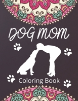 Dog Mom Coloring Book: Dog Mom Quotes Coloring Book: Perfect for Adults B092PKRKFV Book Cover
