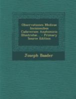 Observationes Medicae Incisionibus Cadaverum Anatomicis Illustratae... 1022652036 Book Cover