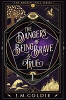 The Dangers of Being Brave & True (The Broken Spell) 1738595579 Book Cover
