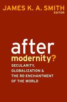 After Modernity?: Secularity, Globalization, and the Re-enchantment of the World 1602580685 Book Cover